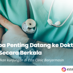 Praktek Dokter Umum Terdekat di Banjarmasin — Konsultasi Cepat di Esta Clinic