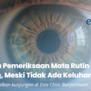 Kenapa Pemeriksaan Mata Rutin Penting, Meski Tidak Ada Keluhan?