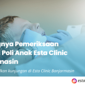 pemeriksaan poli anak di esta clinic banjarmasin