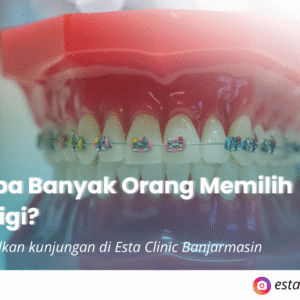 Perawatan Behel Gigi di Banjarmasin – Senyum Rapi & Percaya Diri Bersama Esta Clinic