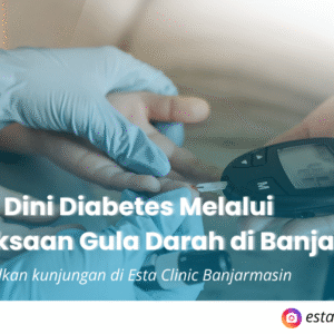 Deteksi Dini Diabetes Melalui Pemeriksaan Gula Darah di Esta Clinic Banjarmasin
