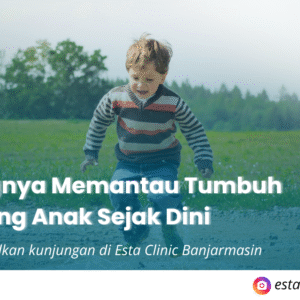 Klinik Tumbuh Kembang Anak Banjarmasin: Dukung Tumbuh Sehat dan Cerdas Bersama Esta Clinic