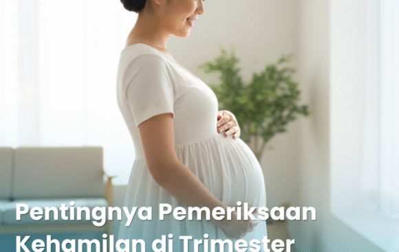 Pentingnya Pemeriksaan Kehamilan di Trimester Pertama