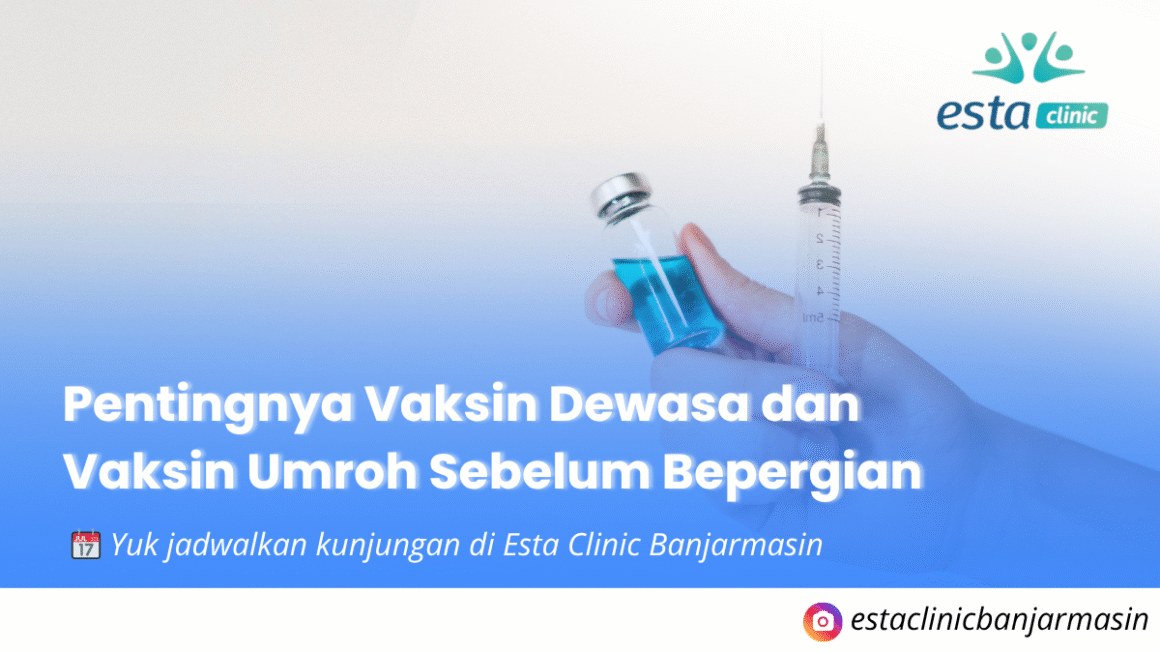 Pentingnya Vaksin Dewasa dan Vaksin Umroh Sebelum Bepergian