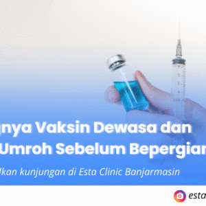 Pentingnya Vaksin Dewasa dan Vaksin Umroh Sebelum Bepergian