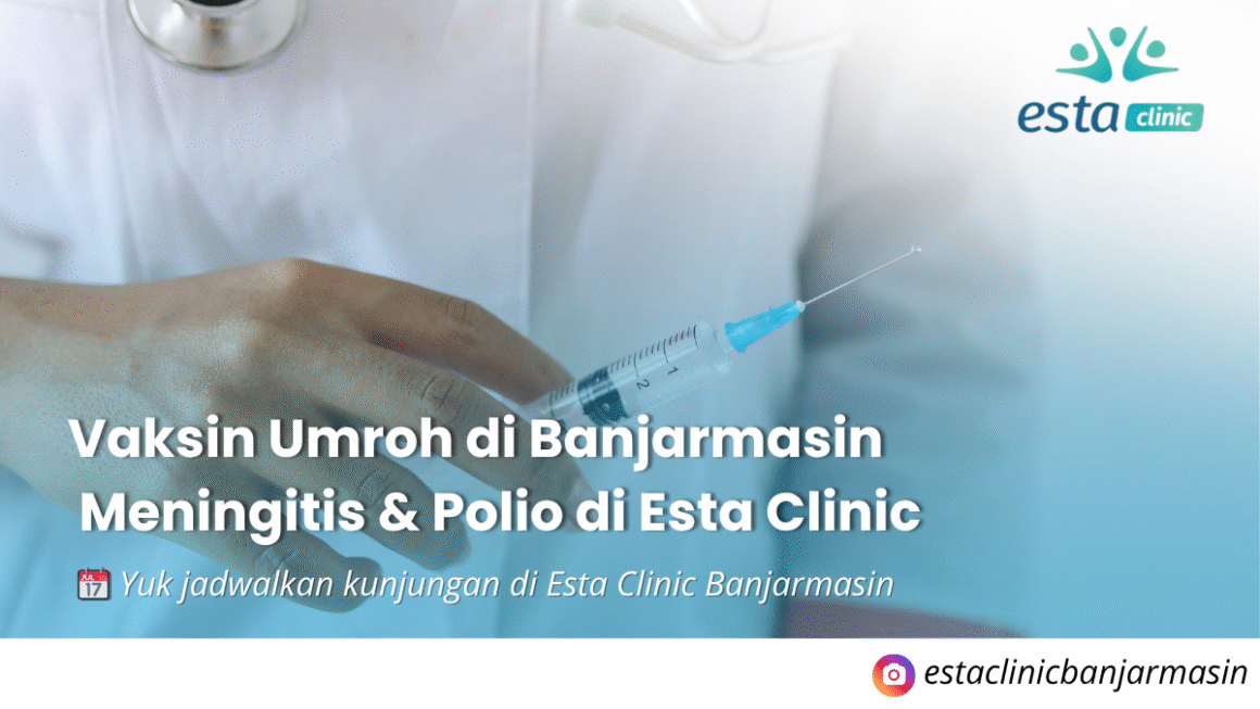 Vaksin Umroh di Banjarmasin Meningitis & Polio di Esta Clinic Vaksin Umroh di Banjarmasin Meningitis & Polio di Esta Clinic