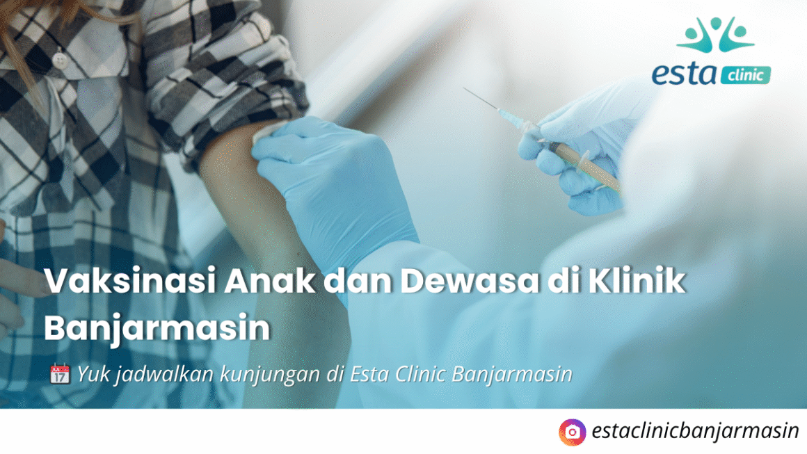 Vaksinasi Anak dan Dewasa di Klinik Banjarmasin: Langkah Tepat Melindungi Kesehatan Keluarga
