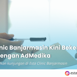 Esta Clinic Banjarmasin Kini Bekerja Sama dengan AdMedika: Pelayanan Lebih Mudah untuk Pasien Asuransi