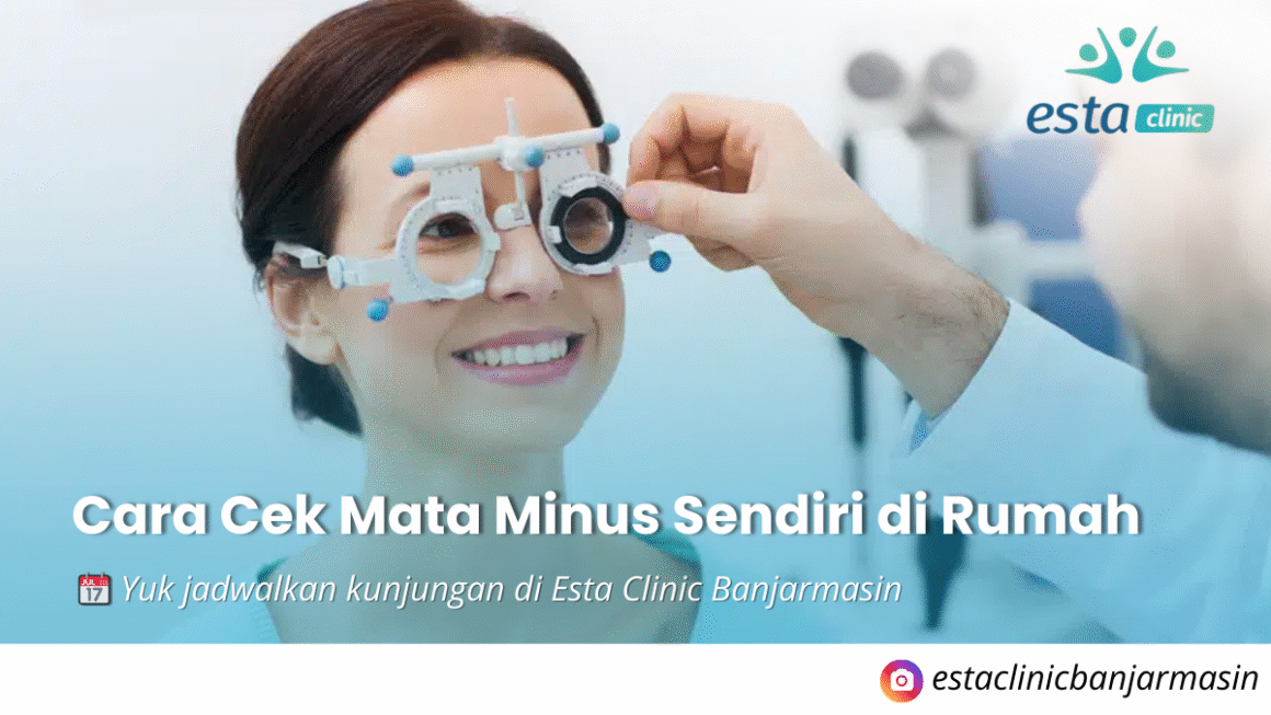 Kenapa Pemeriksaan Mata Rutin Penting, Meski Tidak Ada Keluhan (18) Cara Cek Mata Minus Sendiri di Rumah, tapi Hasil Terakurat Tetap di Esta Clinic Banjarmasin
