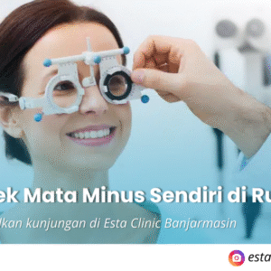 Cara Cek Mata Minus Sendiri di Rumah, tapi Hasil Terakurat Tetap di Esta Clinic Banjarmasin