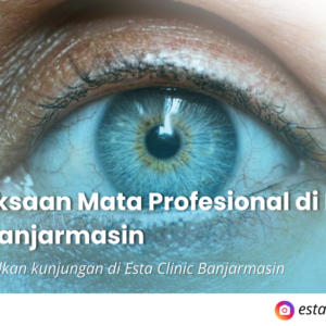 Kenapa Pemeriksaan Mata Rutin Penting, Meski Tidak Ada Keluhan (19) Klinik Mata di Banjarmasin Pemeriksaan Mata Profesional di Esta Clinic Banjarmasin