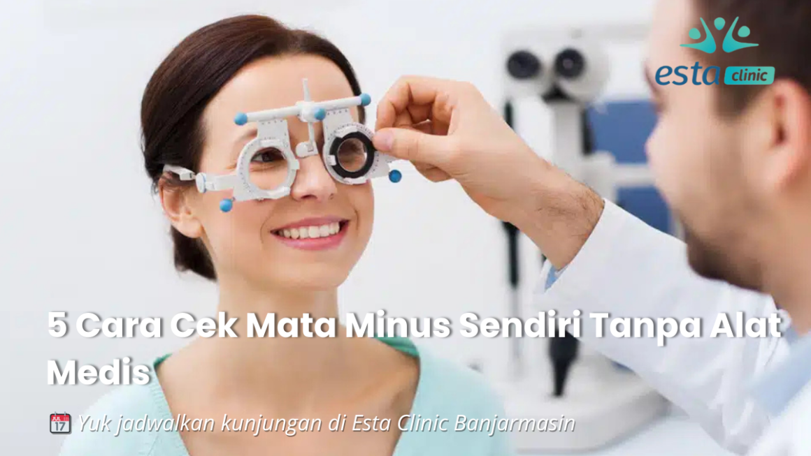 Kenapa Pemeriksaan Mata Rutin Penting, Meski Tidak Ada Keluhan (20) 5 Cara Cek Mata Minus Sendiri Tanpa Alat Medis (Akurat untuk Screening Awal) – Esta Clinic Banjarmasin
