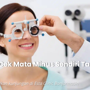 5 Cara Cek Mata Minus Sendiri Tanpa Alat Medis (Akurat untuk Screening Awal) – Esta Clinic Banjarmasin