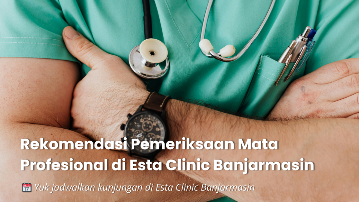 Kenapa Pemeriksaan Mata Rutin Penting, Meski Tidak Ada Keluhan (21) Dokter Mata Banjarmasin: Rekomendasi Pemeriksaan Mata Profesional & Tepat di Esta Clinic Banjarmasin