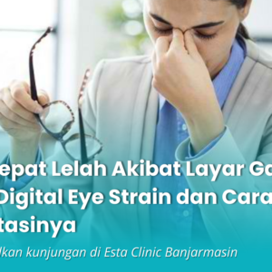 Kenapa Pemeriksaan Mata Rutin Penting, Meski Tidak Ada Keluhan (24) Mata Cepat Lelah Akibat Layar Gadget? Kenali Digital Eye Strain dan Cara Mengatasinya