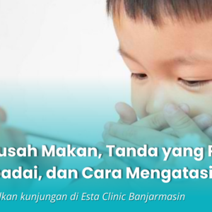 Anak Susah Makan: Penyebab, Tanda yang Perlu Diwaspadai, dan Cara Mengatasinya