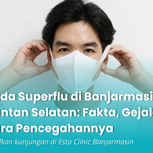 Waspada Superflu di Banjarmasin & Kalimantan Selatan: Fakta, Gejala, dan Cara Pencegahannya